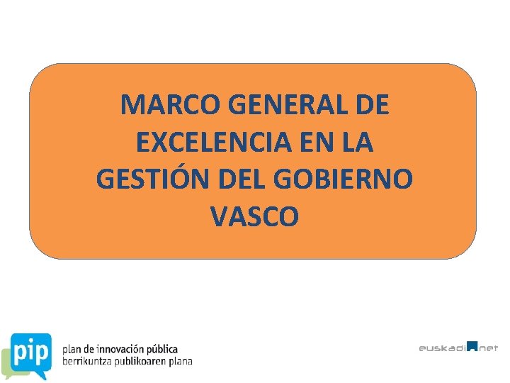 MARCO GENERAL DE EXCELENCIA EN LA GESTIÓN DEL GOBIERNO VASCO 