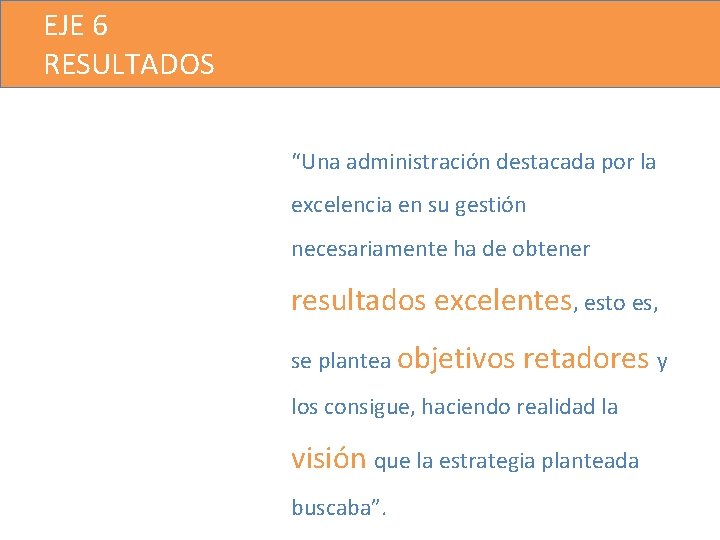 EJE 6 RESULTADOS “Una administración destacada por la excelencia en su gestión necesariamente ha