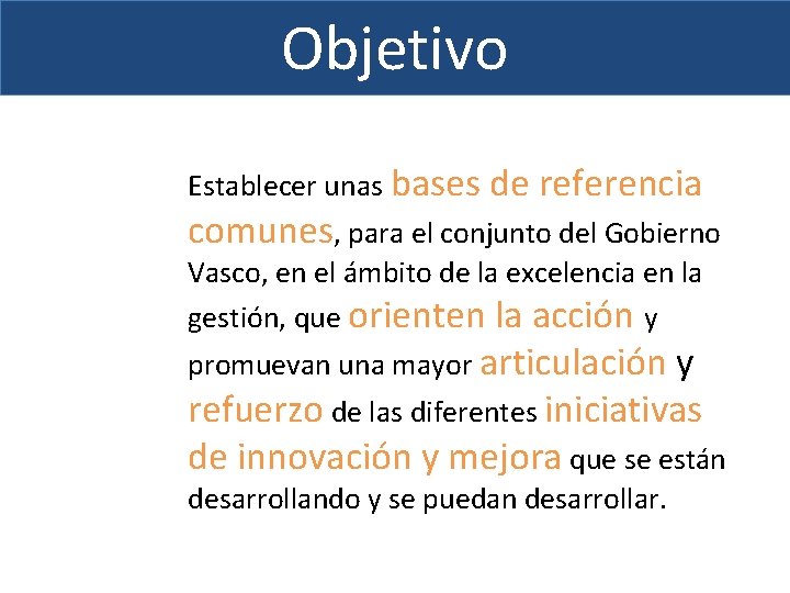 Objetivo Establecer unas bases de referencia comunes, para el conjunto del Gobierno Vasco, en