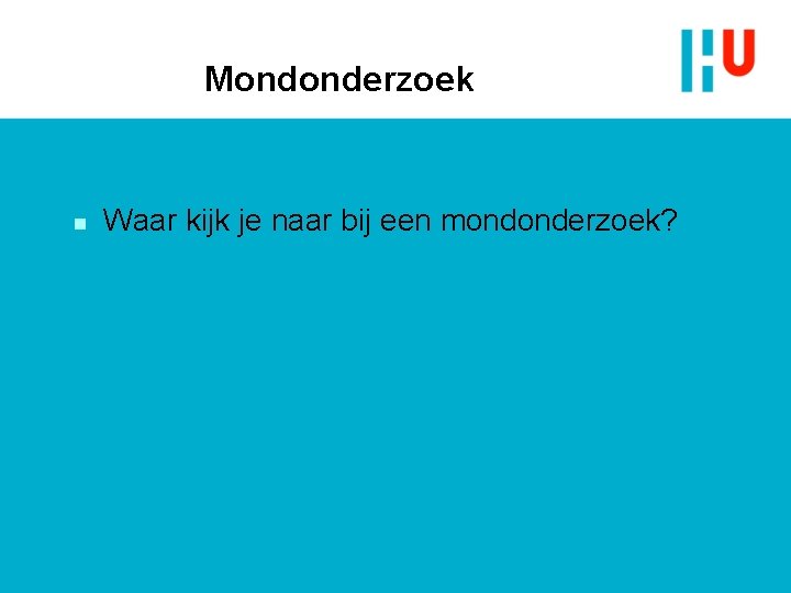 Mondonderzoek n Waar kijk je naar bij een mondonderzoek? Mondonderzoek n Waar kijk je naar bij een mondonderzoek?