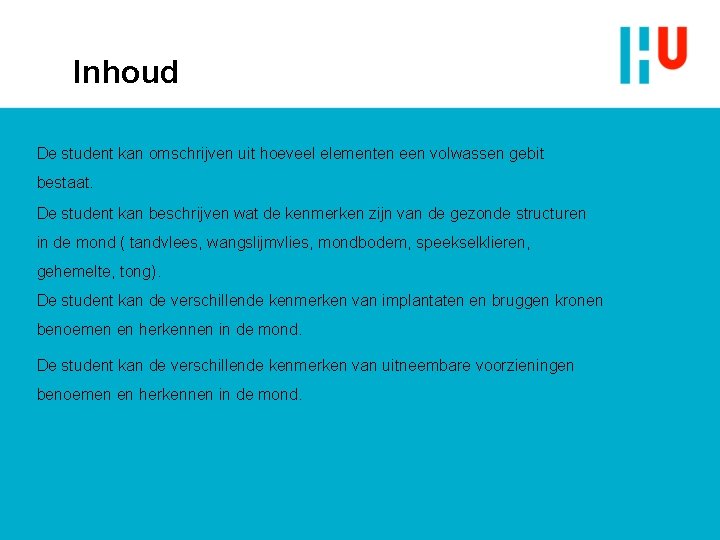 Inhoud De student kan omschrijven uit hoeveel elementen een volwassen gebit bestaat. De student Inhoud De student kan omschrijven uit hoeveel elementen een volwassen gebit bestaat. De student