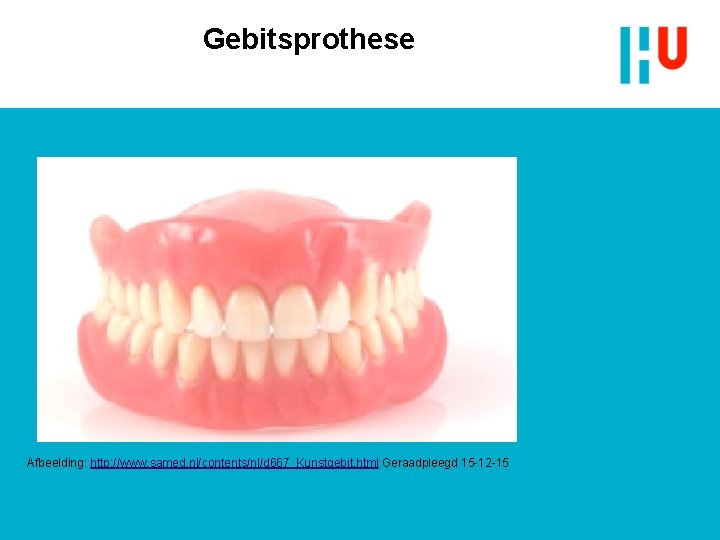 Gebitsprothese Afbeelding: http: //www. samed. nl/contents/nl/d 667_Kunstgebit. html Geraadpleegd 15 -12 -15 Gebitsprothese Afbeelding: http: //www. samed. nl/contents/nl/d 667_Kunstgebit. html Geraadpleegd 15 -12 -15