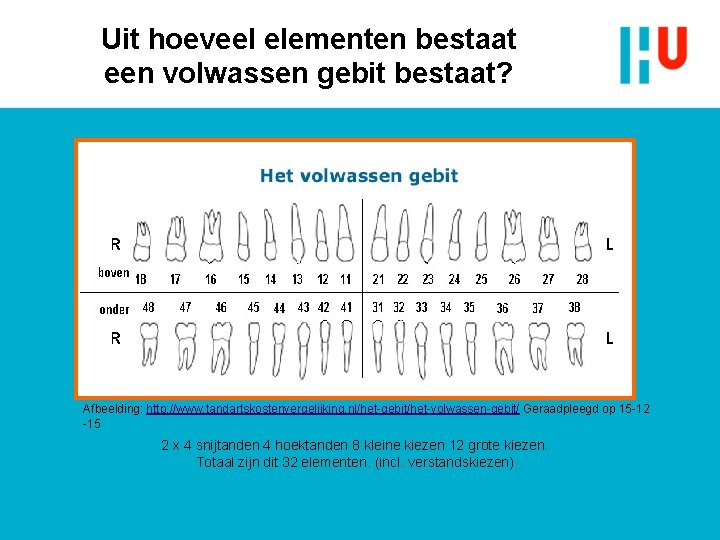 Uit hoeveel elementen bestaat een volwassen gebit bestaat? Afbeelding: http: //www. tandartskostenvergelijking. nl/het-gebit/het-volwassen-gebit/ Geraadpleegd Uit hoeveel elementen bestaat een volwassen gebit bestaat? Afbeelding: http: //www. tandartskostenvergelijking. nl/het-gebit/het-volwassen-gebit/ Geraadpleegd