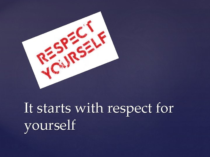 It starts with respect for yourself 