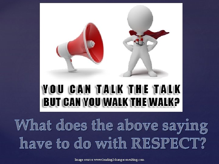 What does the above saying have to do with RESPECT? Image source: www. leading