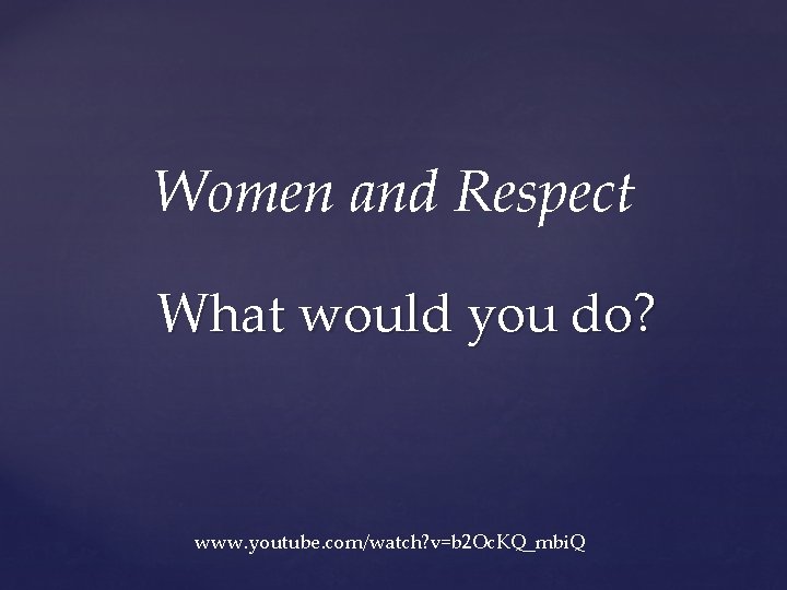 Women and Respect What would you do? www. youtube. com/watch? v=b 2 Oc. KQ_mbi.