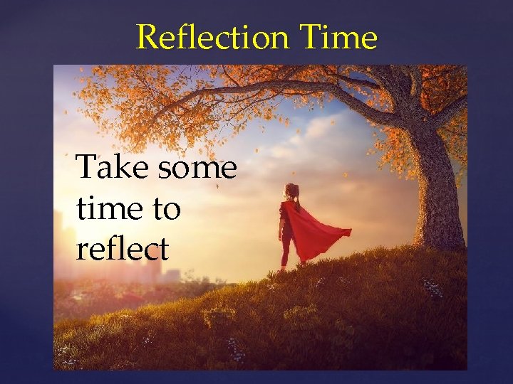 Reflection Time Take some time to reflect Image source: istock 