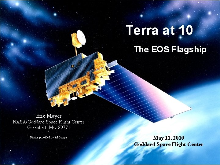 Terra at 10 The EOS Flagship Eric Moyer NASA/Goddard Space Flight Center Greenbelt, Md.