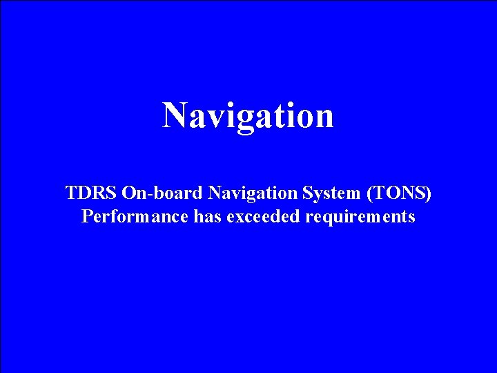 Navigation TDRS On-board Navigation System (TONS) Performance has exceeded requirements 