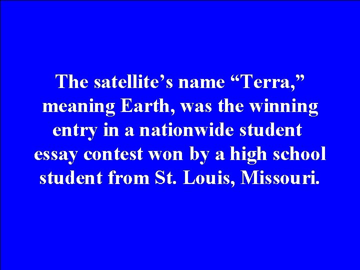The satellite’s name “Terra, ” meaning Earth, was the winning entry in a nationwide