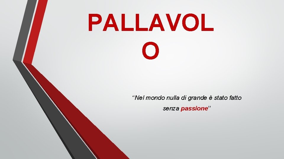 PALLAVOL O ‘‘Nel mondo nulla di grande è stato fatto senza passione’’ 