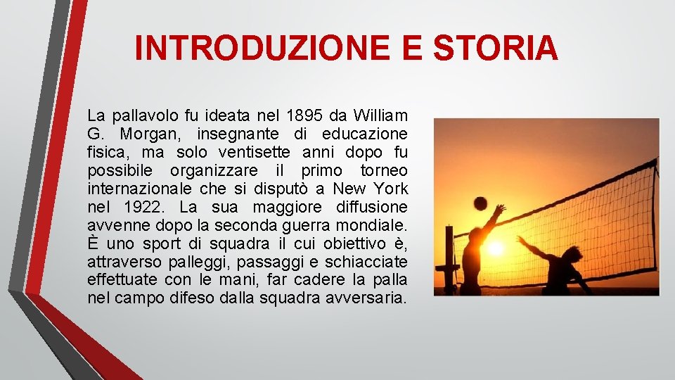 INTRODUZIONE E STORIA La pallavolo fu ideata nel 1895 da William G. Morgan, insegnante