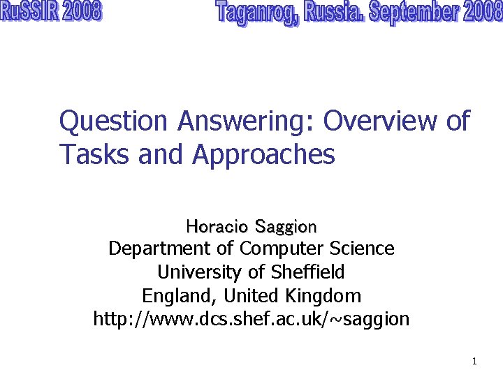 Question Answering: Overview of Tasks and Approaches Horacio Saggion Department of Computer Science University