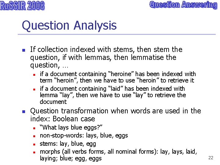 Question Analysis n If collection indexed with stems, then stem the question, if with