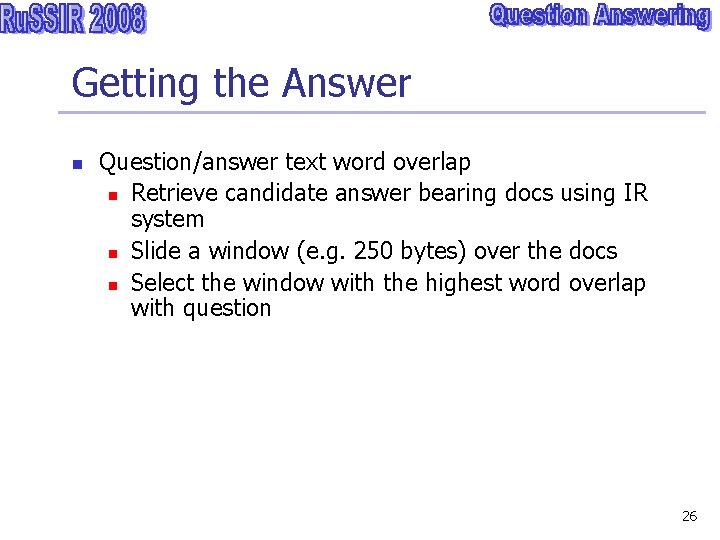 Getting the Answer n Question/answer text word overlap n Retrieve candidate answer bearing docs