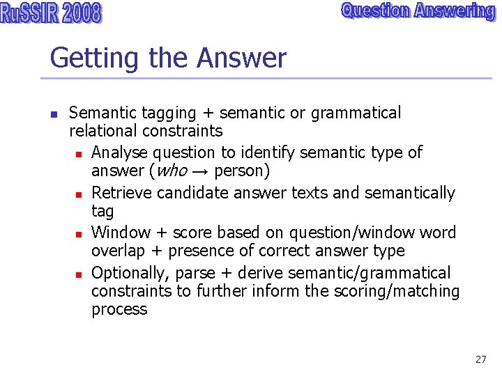 Getting the Answer n Semantic tagging + semantic or grammatical relational constraints n Analyse