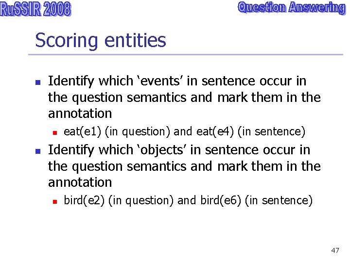 Scoring entities n Identify which ‘events’ in sentence occur in the question semantics and