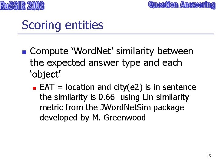 Scoring entities n Compute ‘Word. Net’ similarity between the expected answer type and each