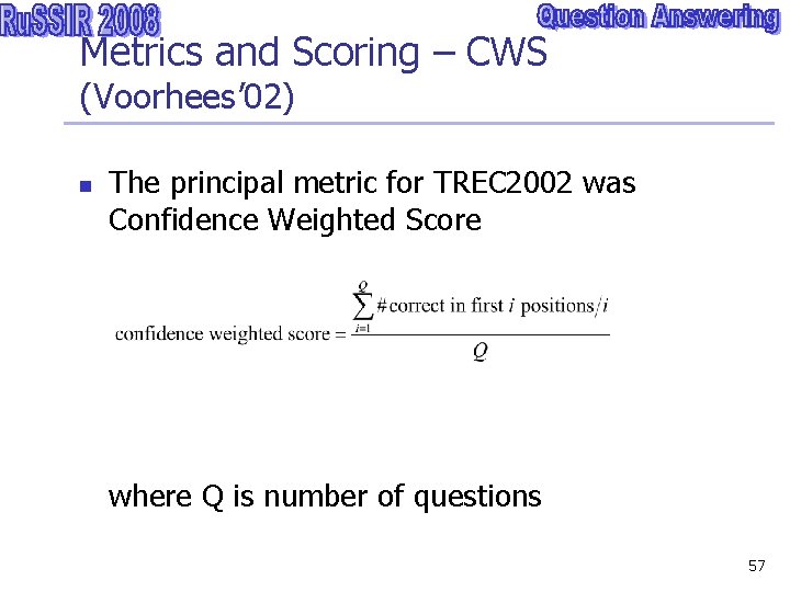 Metrics and Scoring – CWS (Voorhees’ 02) n The principal metric for TREC 2002