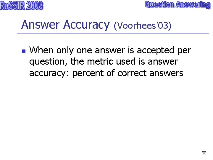 Answer Accuracy (Voorhees’ 03) n When only one answer is accepted per question, the