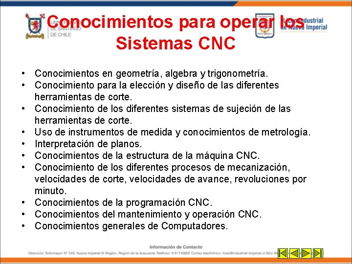 Conocimientos para operar los Sistemas CNC • Conocimientos en geometría, algebra y trigonometría. • Conocimientos para operar los Sistemas CNC • Conocimientos en geometría, algebra y trigonometría. •
