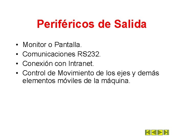Periféricos de Salida • • Monitor o Pantalla. Comunicaciones RS 232. Conexión con Intranet. Periféricos de Salida • • Monitor o Pantalla. Comunicaciones RS 232. Conexión con Intranet.