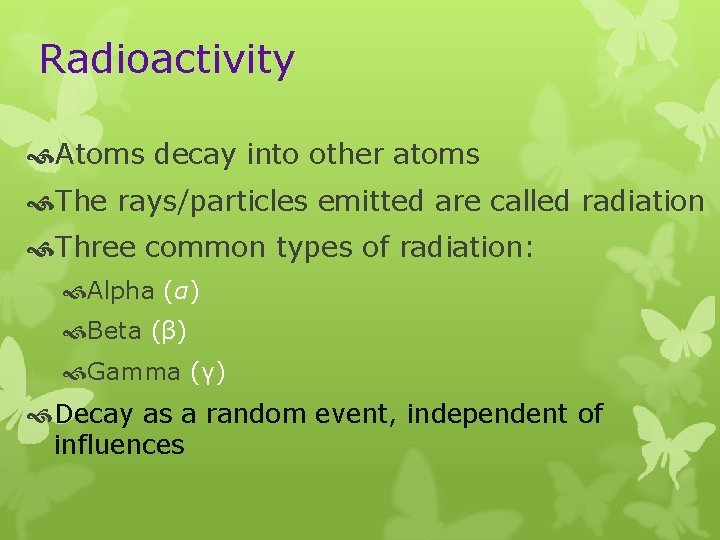 Radioactivity Atoms decay into other atoms The rays/particles emitted are called radiation Three common