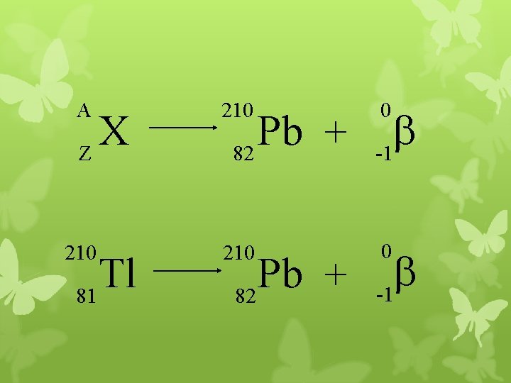 A 210 b -1 210 0 X Z Tl 81 Pb + 82 0