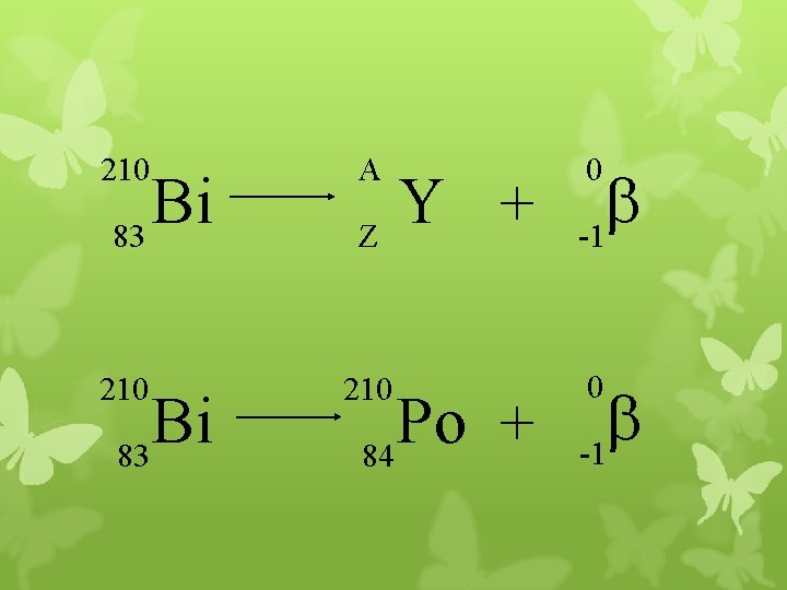 210 A 210 Bi 83 Y + Z Po + 84 0 b -1
