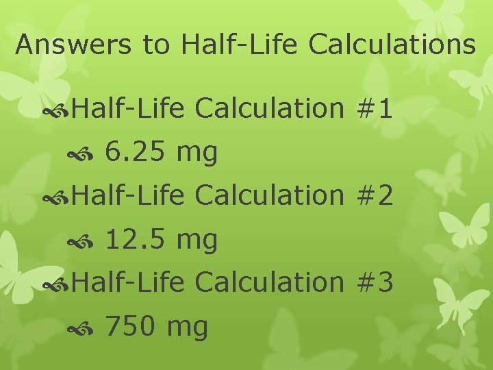 Answers to Half-Life Calculations Half-Life Calculation #1 6. 25 mg Half-Life Calculation #2 12.