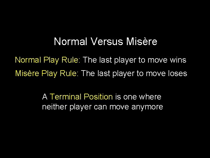 Normal Versus Misère Normal Play Rule: The last player to move wins Misère Play