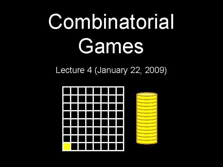 Combinatorial Games Lecture 4 (January 22, 2009) 