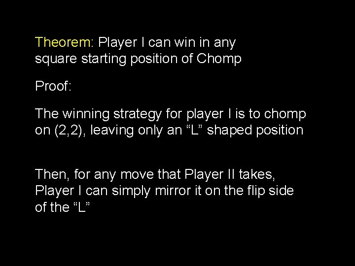 Theorem: Player I can win in any square starting position of Chomp Proof: The