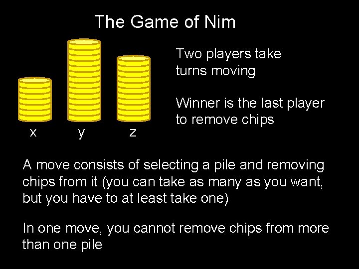 The Game of Nim Two players take turns moving x y z Winner is