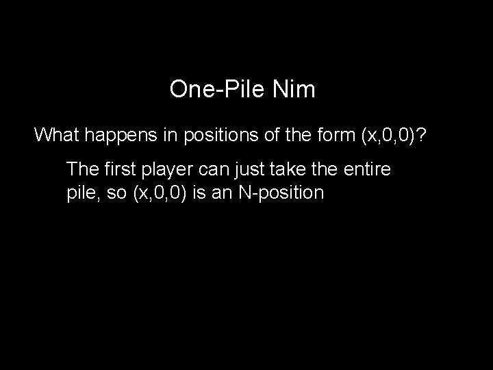One-Pile Nim What happens in positions of the form (x, 0, 0)? The first