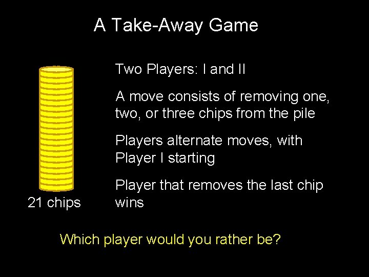 A Take-Away Game Two Players: I and II A move consists of removing one,