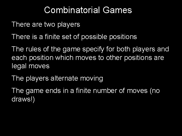 Combinatorial Games There are two players There is a finite set of possible positions