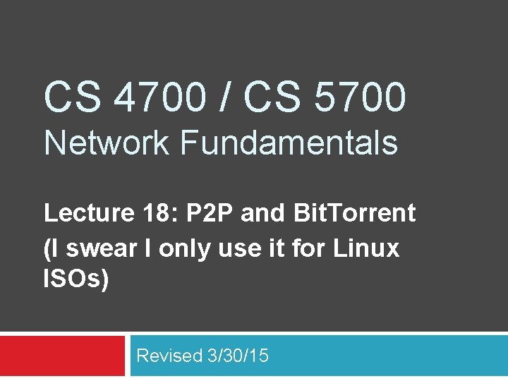 CS 4700 / CS 5700 Network Fundamentals Lecture 18: P 2 P and Bit.