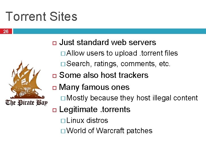 Torrent Sites 26 Just standard web servers � Allow users to upload. torrent files