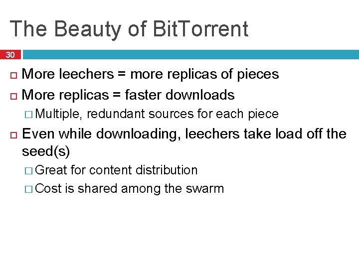 The Beauty of Bit. Torrent 30 More leechers = more replicas of pieces More