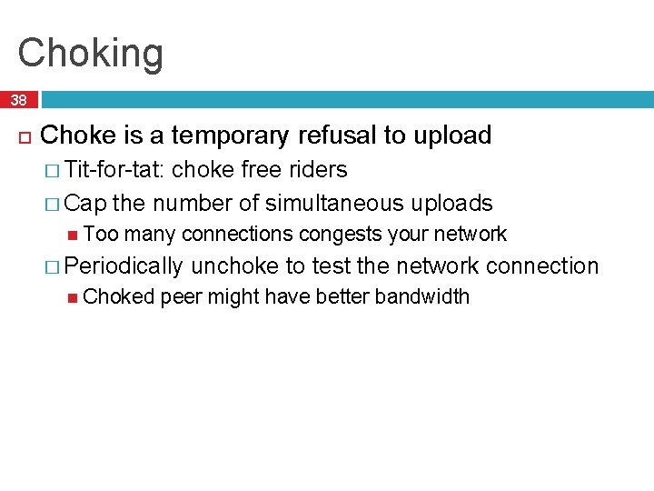 Choking 38 Choke is a temporary refusal to upload � Tit-for-tat: choke free riders