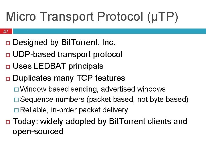 Micro Transport Protocol (µTP) 47 Designed by Bit. Torrent, Inc. UDP-based transport protocol Uses