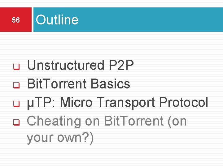 56 q q Outline Unstructured P 2 P Bit. Torrent Basics µTP: Micro Transport