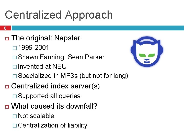 Centralized Approach 6 The original: Napster � 1999 -2001 � Shawn Fanning, Sean Parker