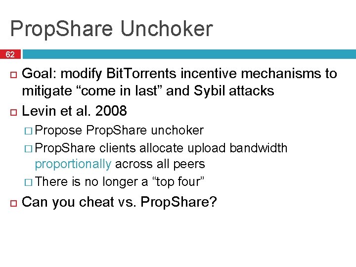 Prop. Share Unchoker 62 Goal: modify Bit. Torrents incentive mechanisms to mitigate “come in