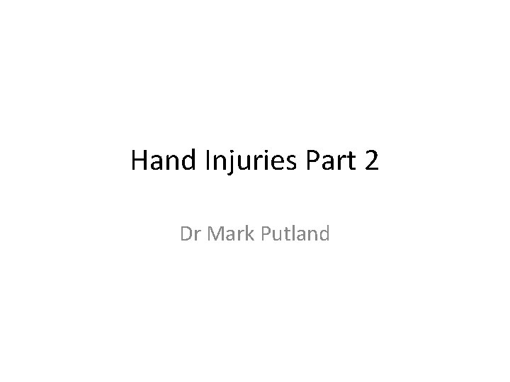 Hand Injuries Part 2 Dr Mark Putland 