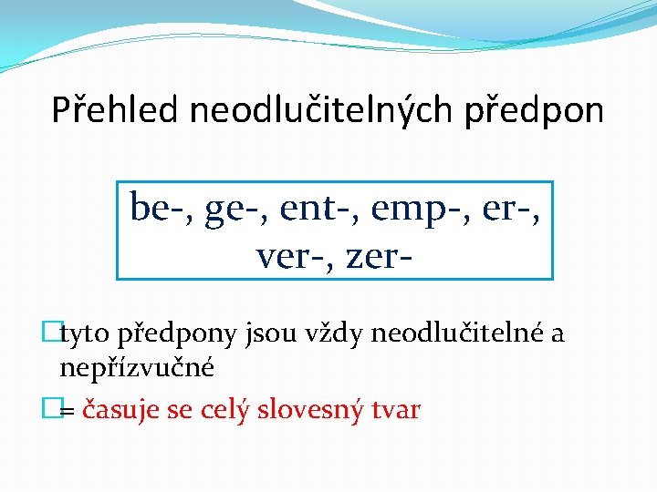 Přehled neodlučitelných předpon be-, ge-, ent-, emp-, er-, ver-, zer�tyto předpony jsou vždy neodlučitelné