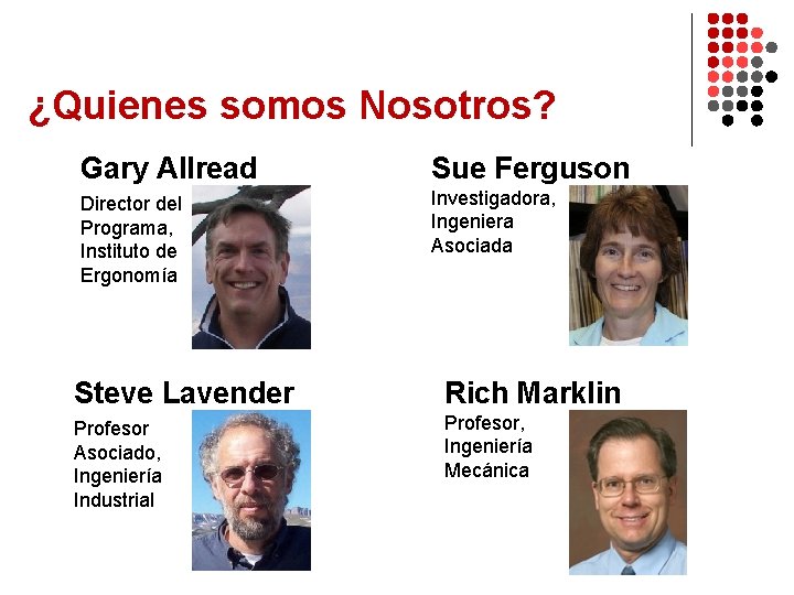 ¿Quienes somos Nosotros? Gary Allread Sue Ferguson Director del Programa, Instituto de Ergonomía Investigadora,