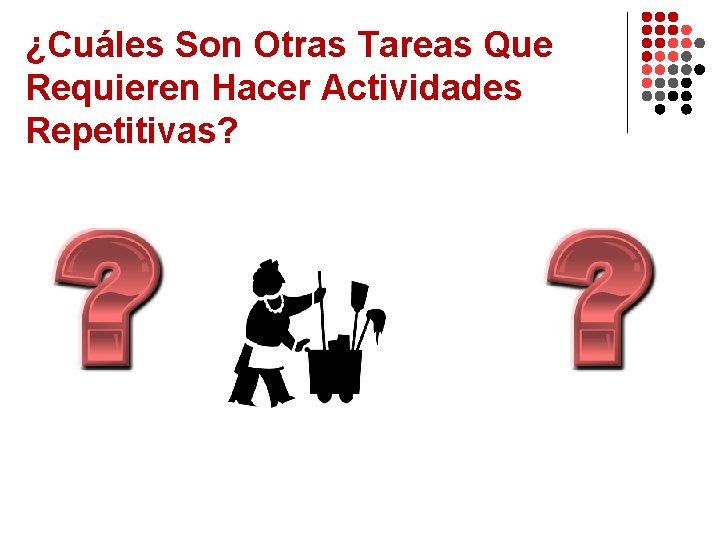 ¿Cuáles Son Otras Tareas Que Requieren Hacer Actividades Repetitivas? 