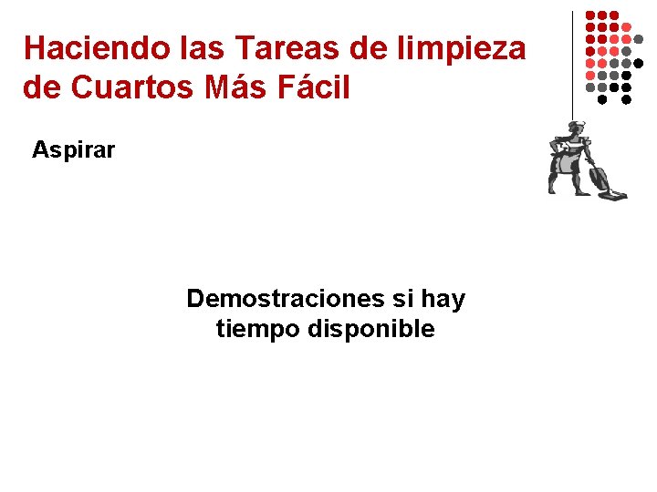 Haciendo las Tareas de limpieza de Cuartos Más Fácil Aspirar Demostraciones si hay tiempo